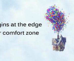 life begins at the edge of your comfort zone
